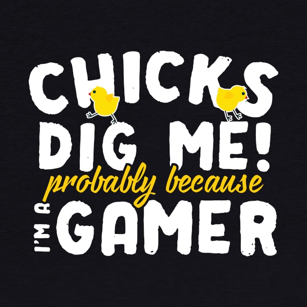 Chicks Dig Me Probably Because I'm A Gamer by thingsandthings